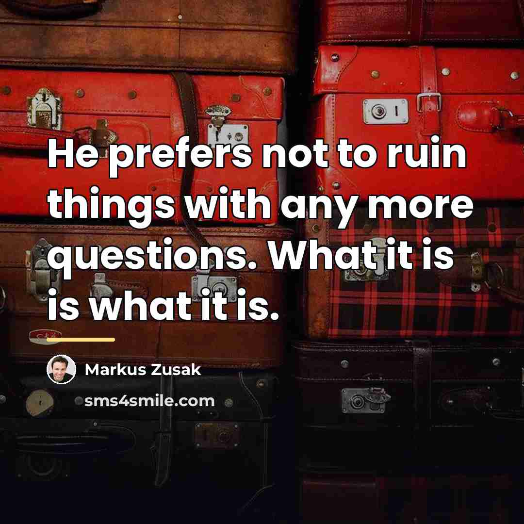 “He prefers not to ruin things with any more questions.…” quote by Markus Zusak