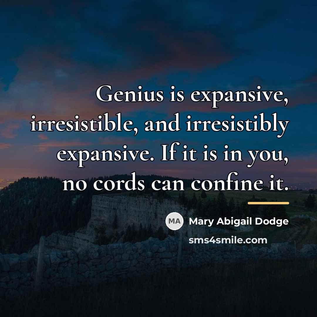 “Genius is expansive, irresistible, and irresistibly expansive. If it is…” quote by Mary Abigail Dodge