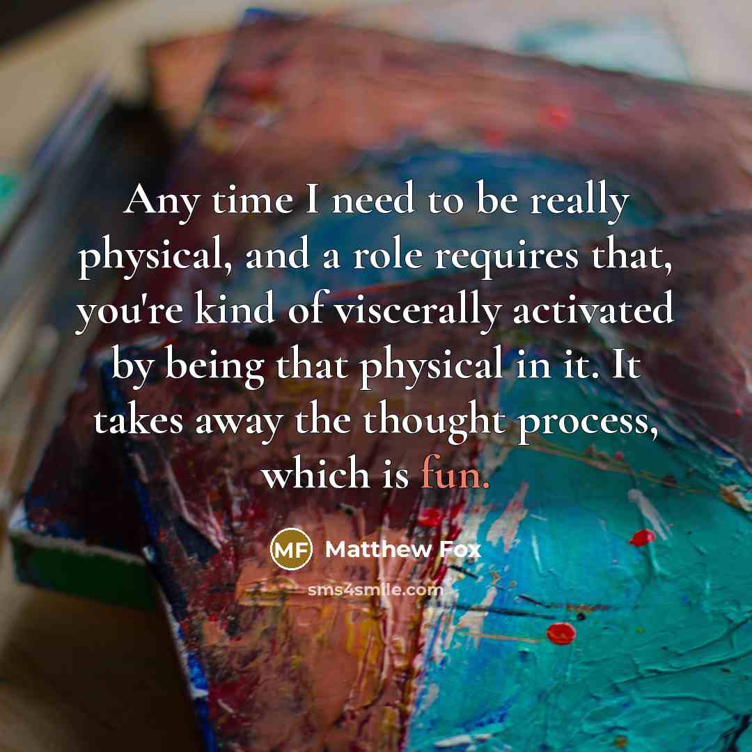“Any time I need to be really physical, and a…” quote by Matthew Fox