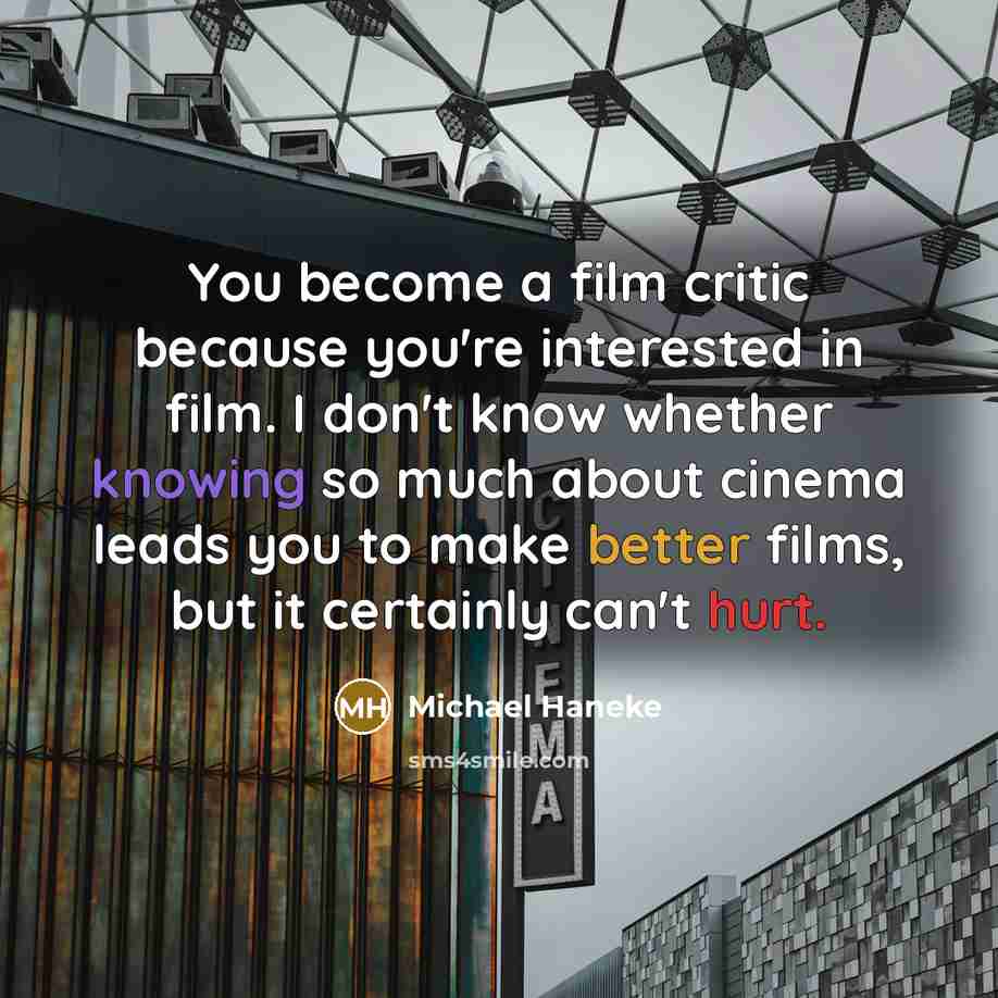“You become a film critic because you're interested in film.…” quote by Michael Haneke
