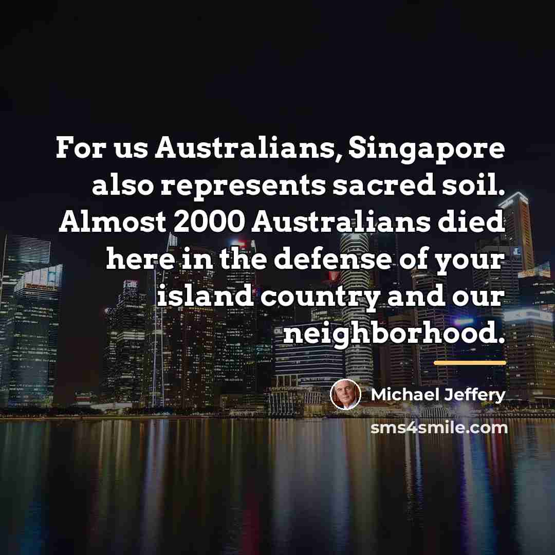 “For us Australians, Singapore also represents sacred soil. Almost 2000…” quote by Michael Jeffery