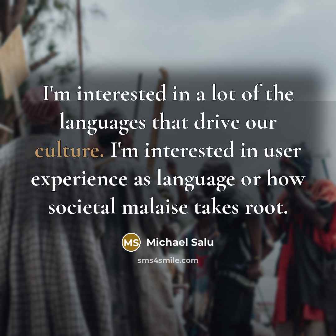 “I'm interested in a lot of the languages that drive…” quote by Michael Salu