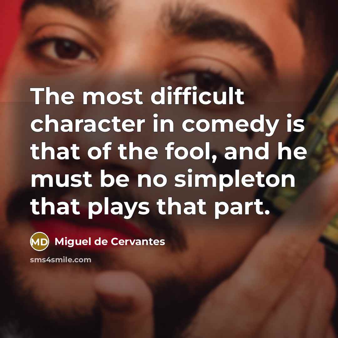 “The most difficult character in comedy is that of the…” quote by Miguel de Cervantes