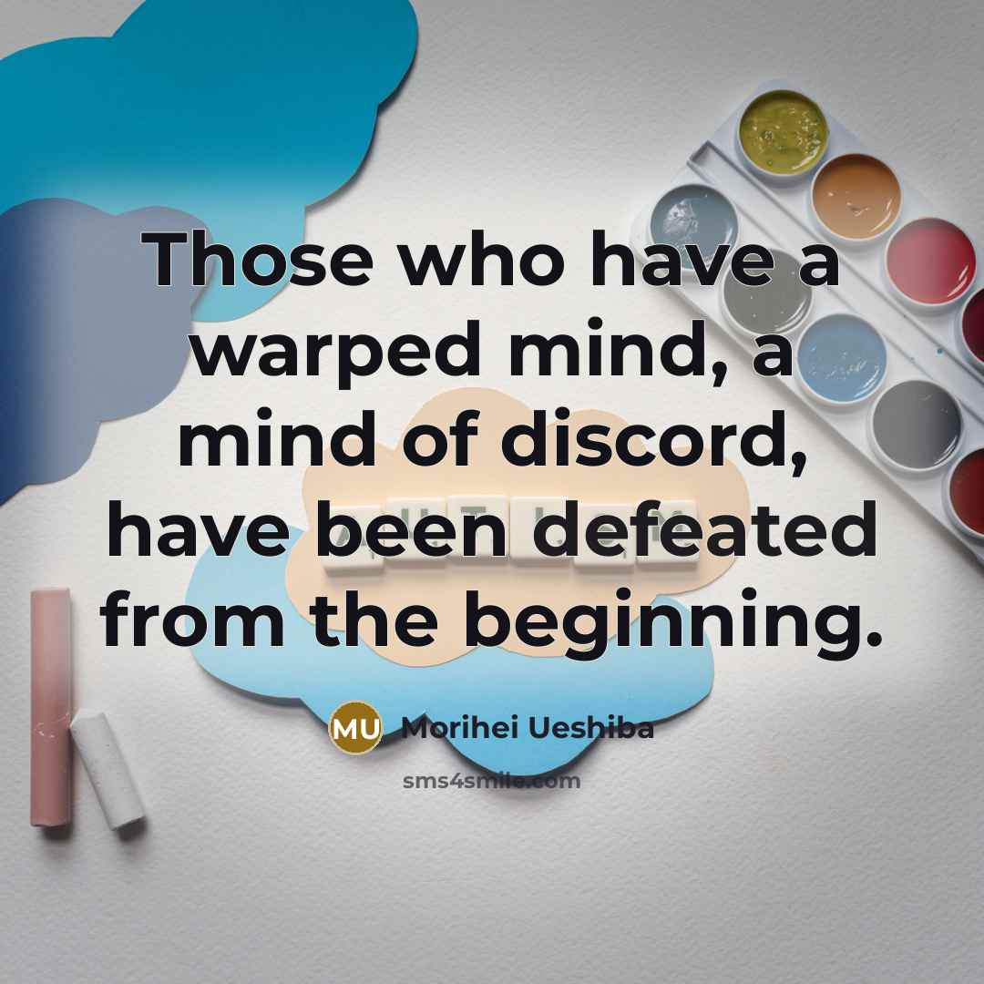 “Those who have a warped mind, a mind of discord,…” quote by Morihei Ueshiba