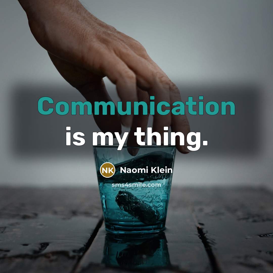 “Communication is my thing.…” quote by Naomi Klein