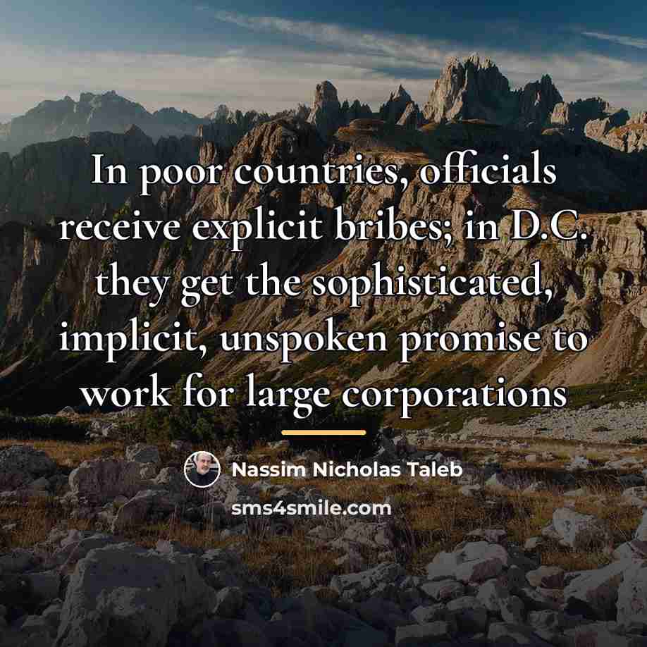“In poor countries, officials receive explicit bribes; in D.C. they…” quote by Nassim Nicholas Taleb