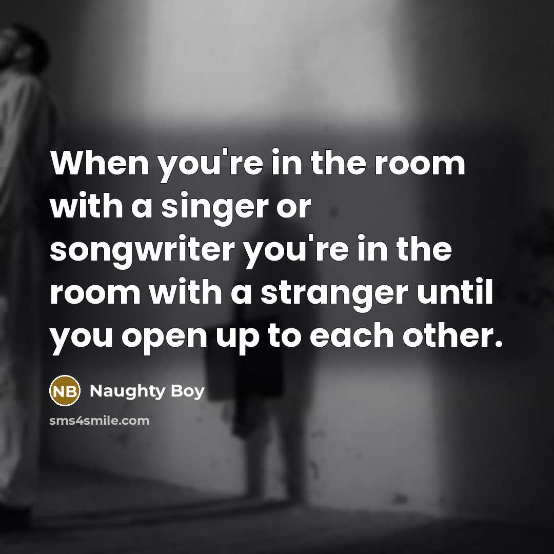 “When you're in the room with a singer or songwriter…” quote by Naughty Boy