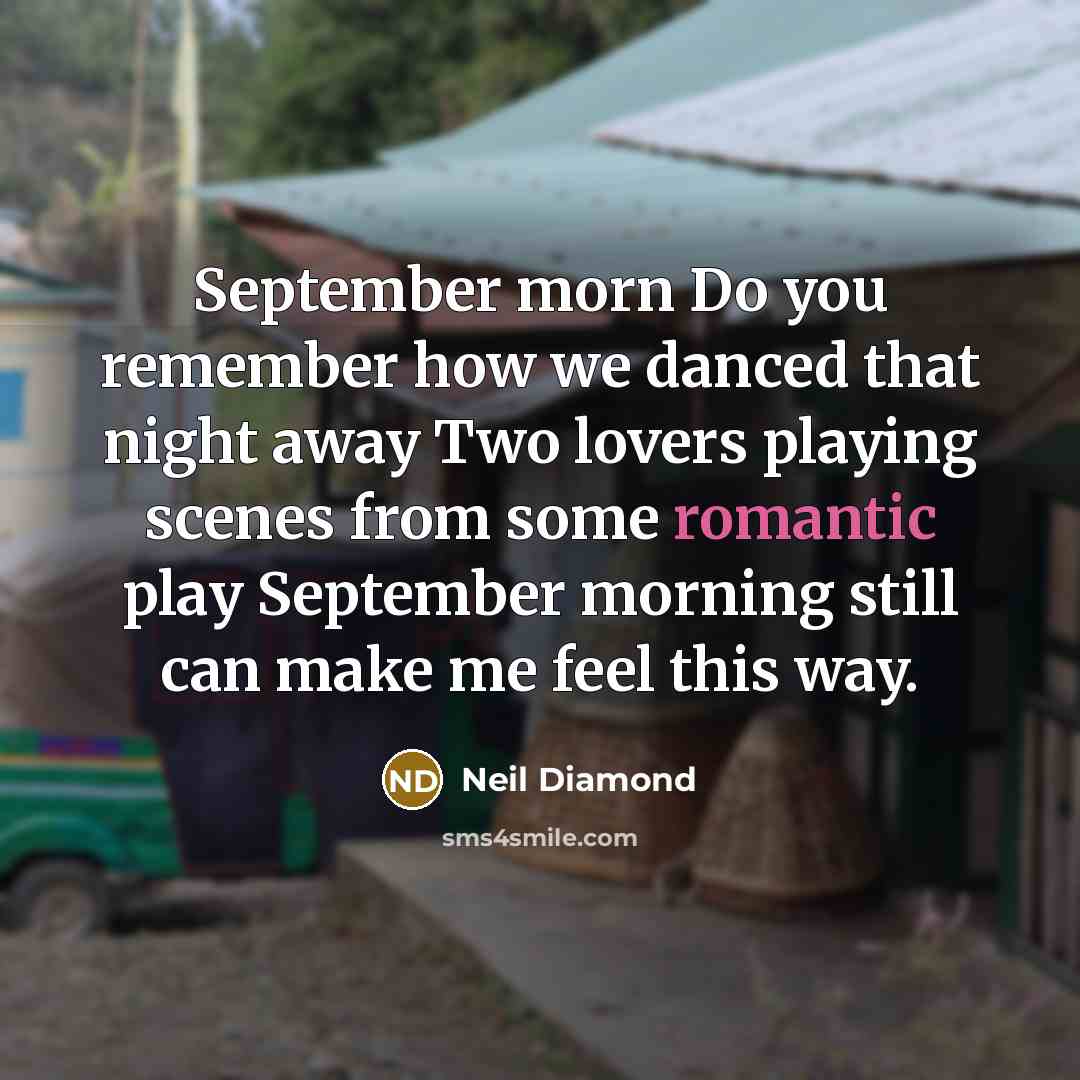 “September morn Do you remember how we danced that night…” quote by Neil Diamond