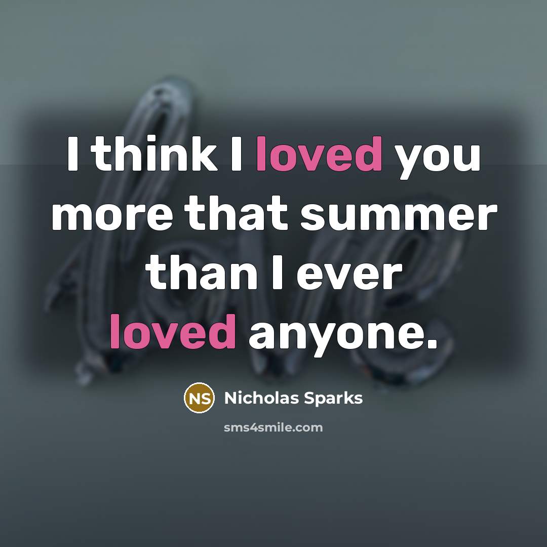 “I think I loved you more that summer than I…” quote by Nicholas Sparks