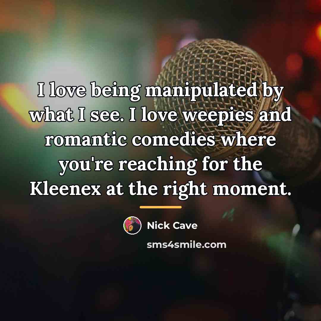 “I love being manipulated by what I see. I love…” quote by Nick Cave