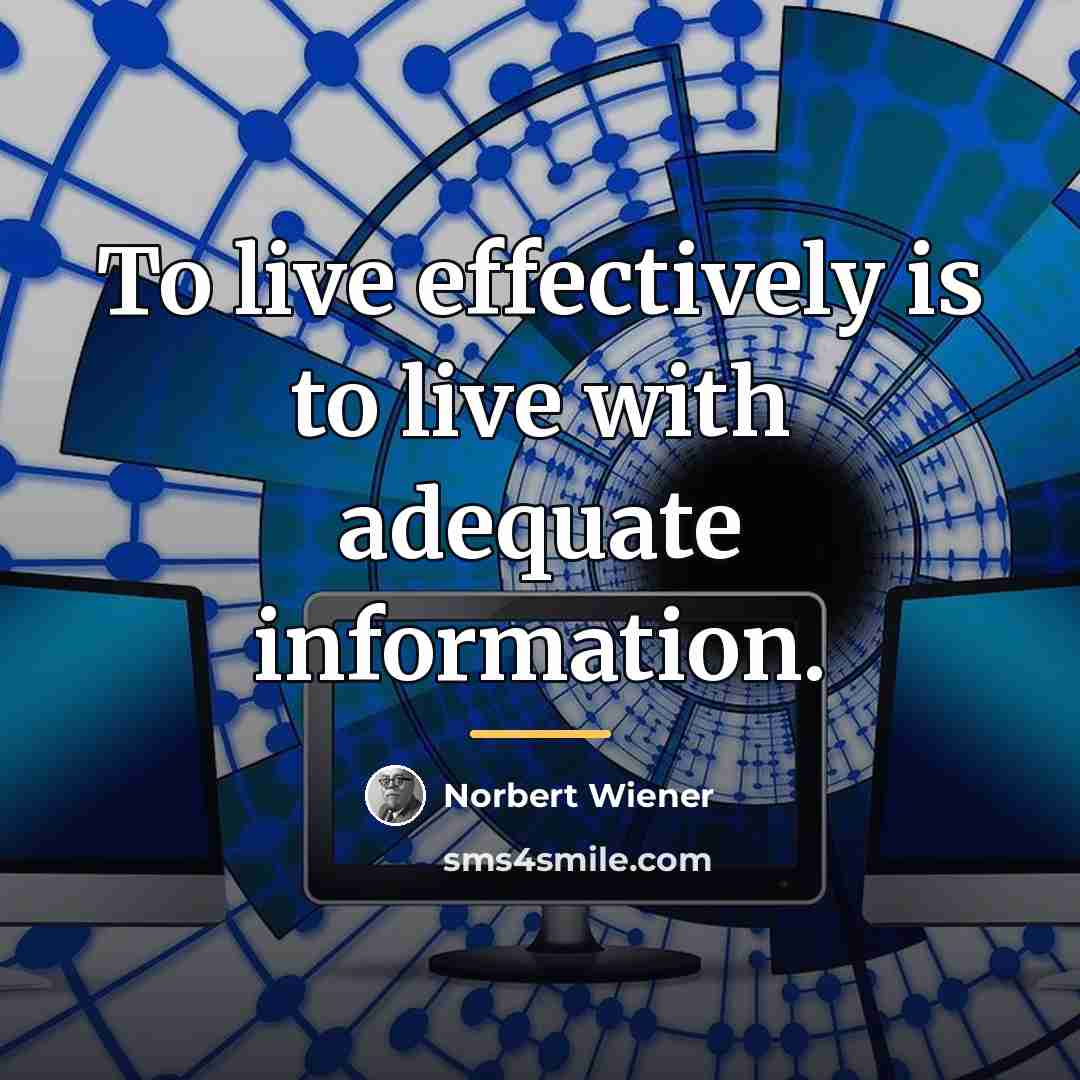 “To live effectively is to live with adequate information.…” quote by Norbert Wiener