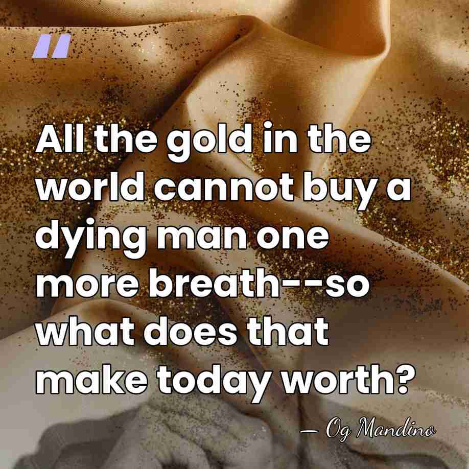 All the gold in the world cannot buy a dying man one&hellip; - Og Mandino