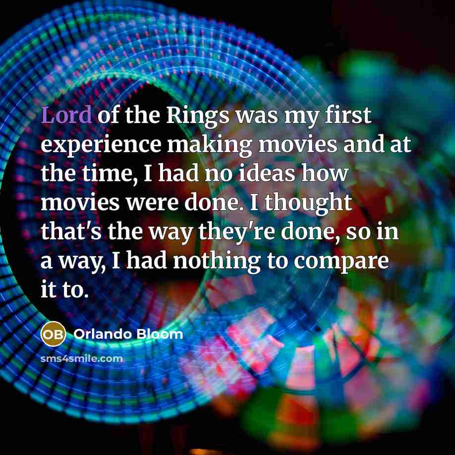 “Lord of the Rings was my first experience making movies…” quote by Orlando Bloom