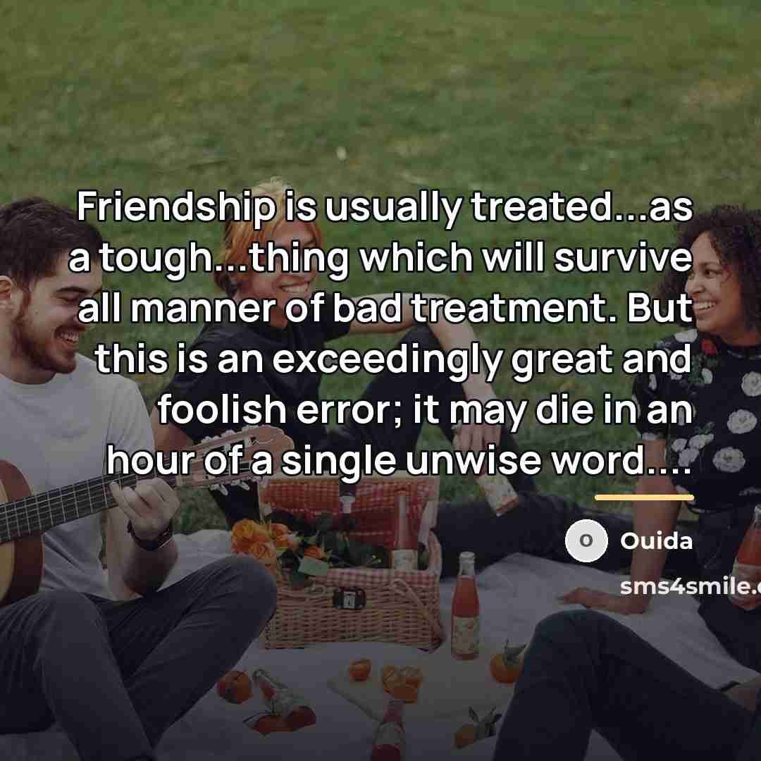 “Friendship is usually treated...as a tough...thing which will survive all…” quote by Ouida