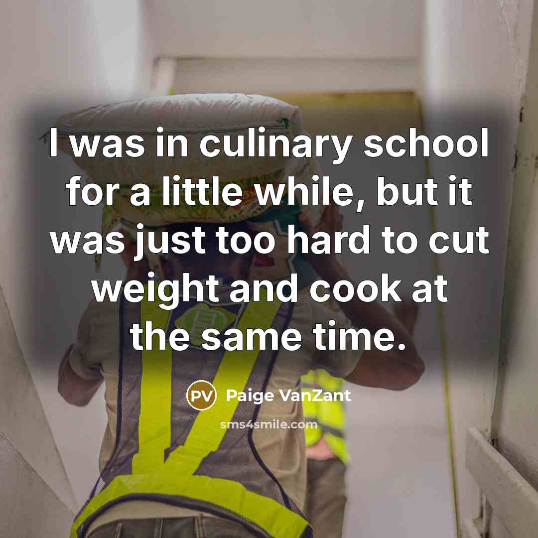 “I was in culinary school for a little while, but it was just too hard to cut weight and cook at the same time.” quote by Paige VanZant