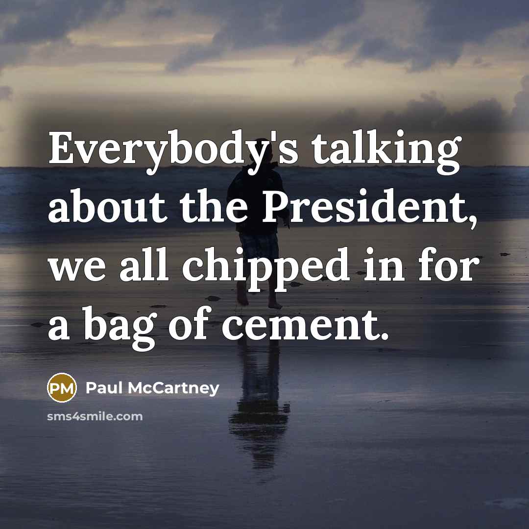 “Everybody's talking about the President, we all chipped in for…” quote by Paul McCartney