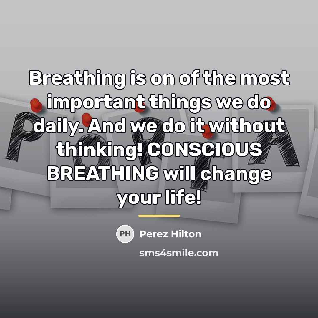 “Breathing is on of the most important things we do…” quote by Perez Hilton