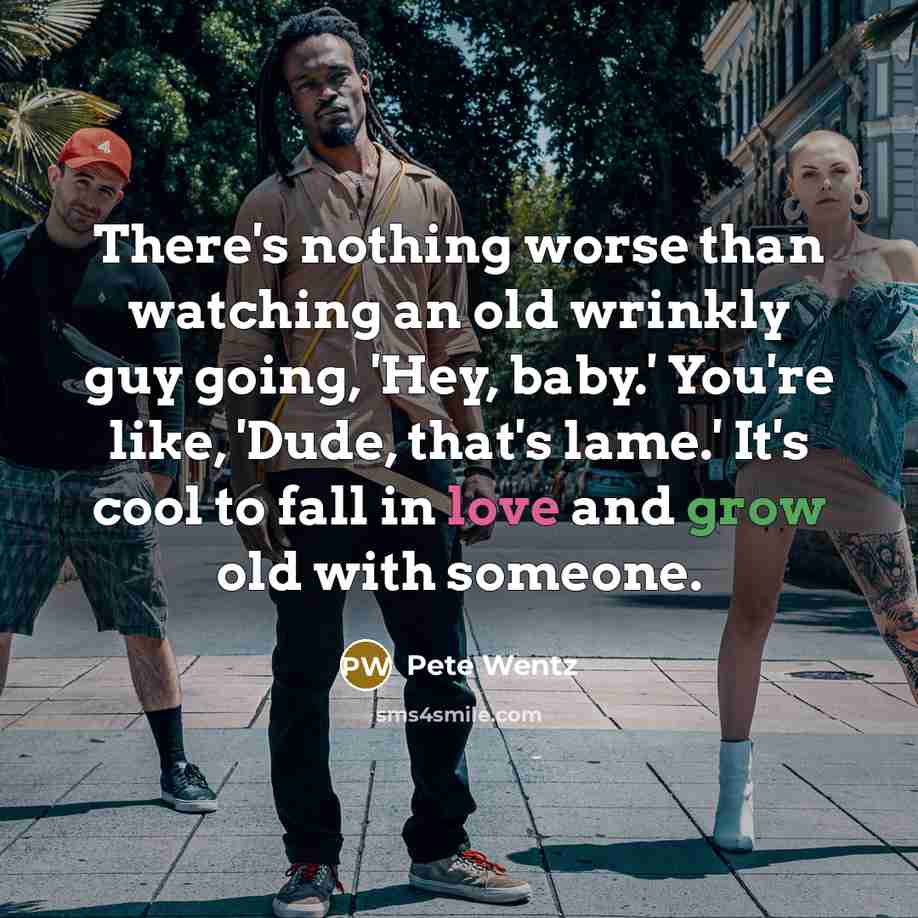 “There's nothing worse than watching an old wrinkly guy going,…” quote by Pete Wentz