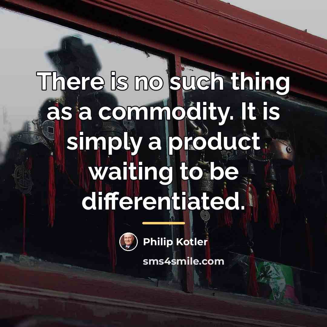 “There is no such thing as a commodity. It is…” quote by Philip Kotler