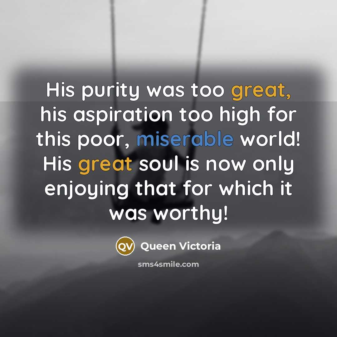 “His purity was too great, his aspiration too high for…” quote by Queen Victoria