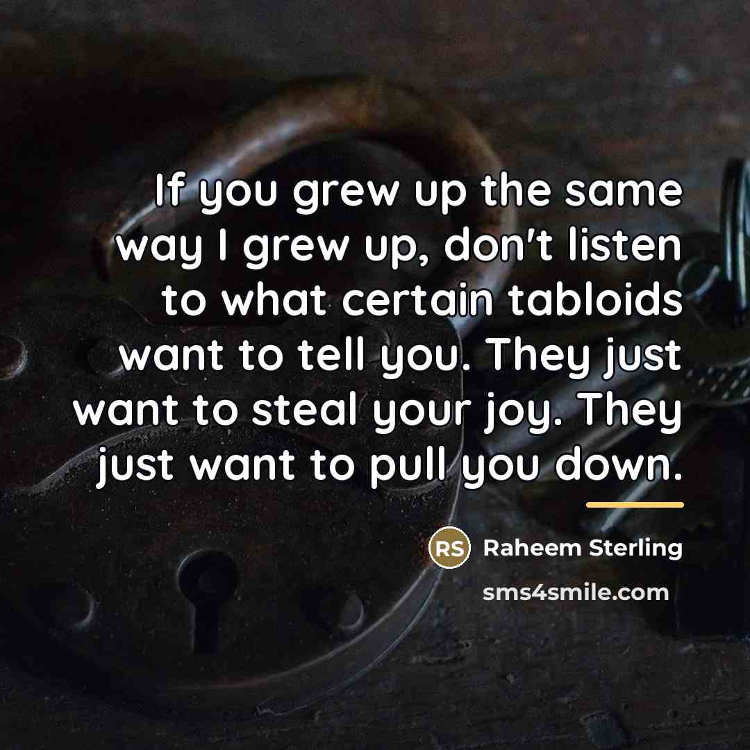 “If you grew up the same way I grew up,…” quote by Raheem Sterling
