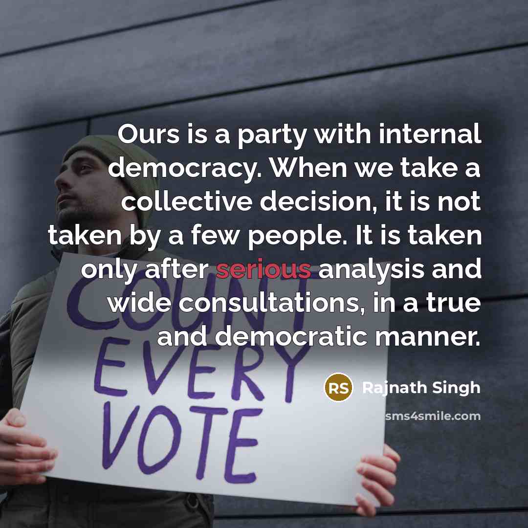 “Ours is a party with internal democracy. When we take…” quote by Rajnath Singh