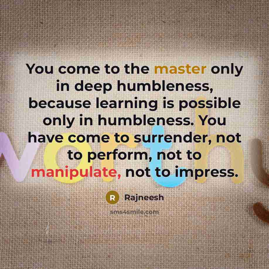 “You come to the master only in deep humbleness, because…” quote by Rajneesh