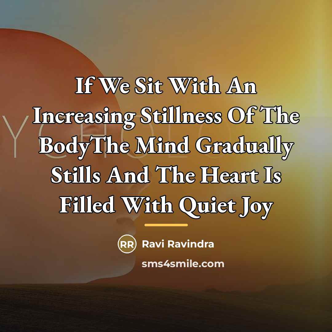 “If We Sit With An Increasing Stillness Of The BodyThe…” quote by Ravi Ravindra