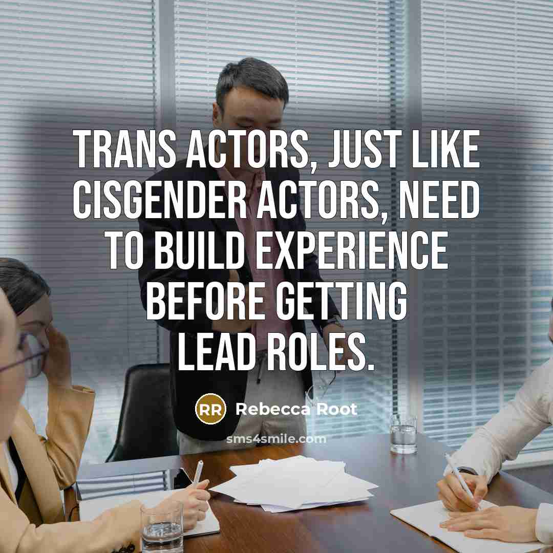 “Trans actors, just like cisgender actors, need to build experience…” quote by Rebecca Root