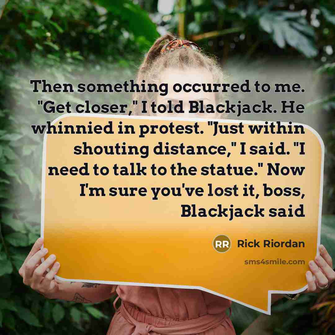 “Then something occurred to me. "Get closer," I told Blackjack.…” quote by Rick Riordan