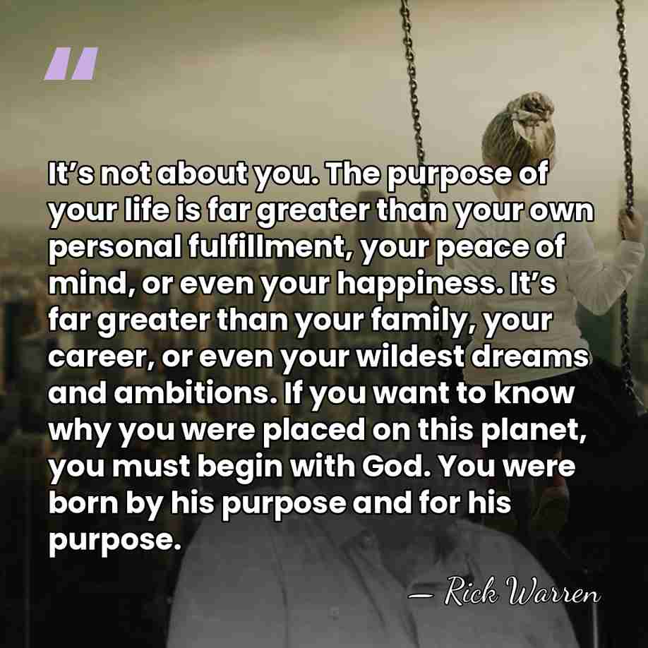It’s not about you. The purpose of your life is far greater&hellip; - Rick Warren