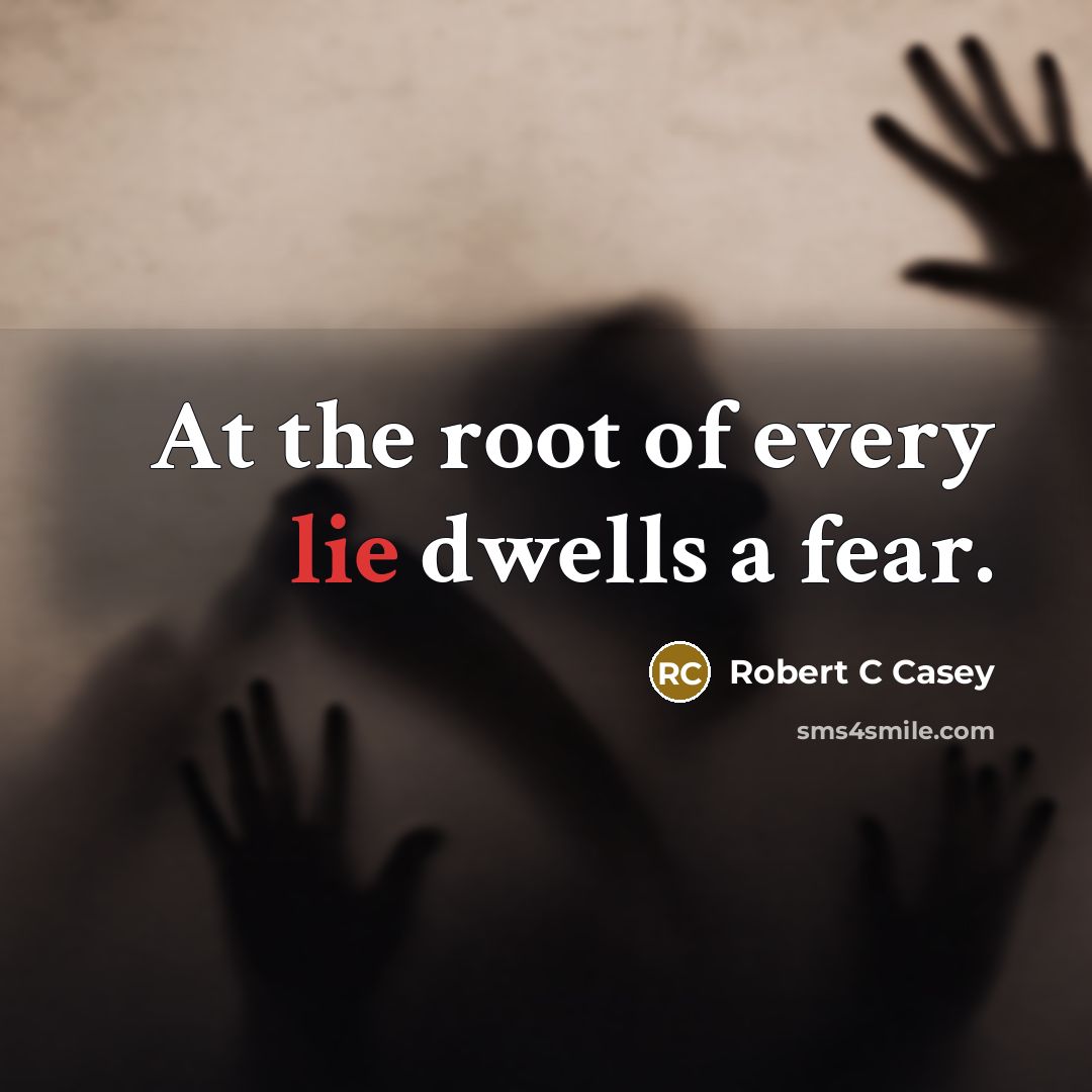 “At the root of every lie dwells a fear.…” quote by Robert C Casey