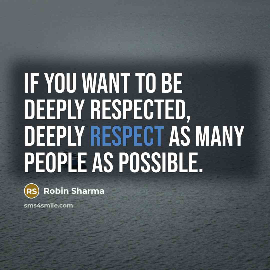 “If you want to be deeply respected, deeply respect as…” quote by Robin Sharma