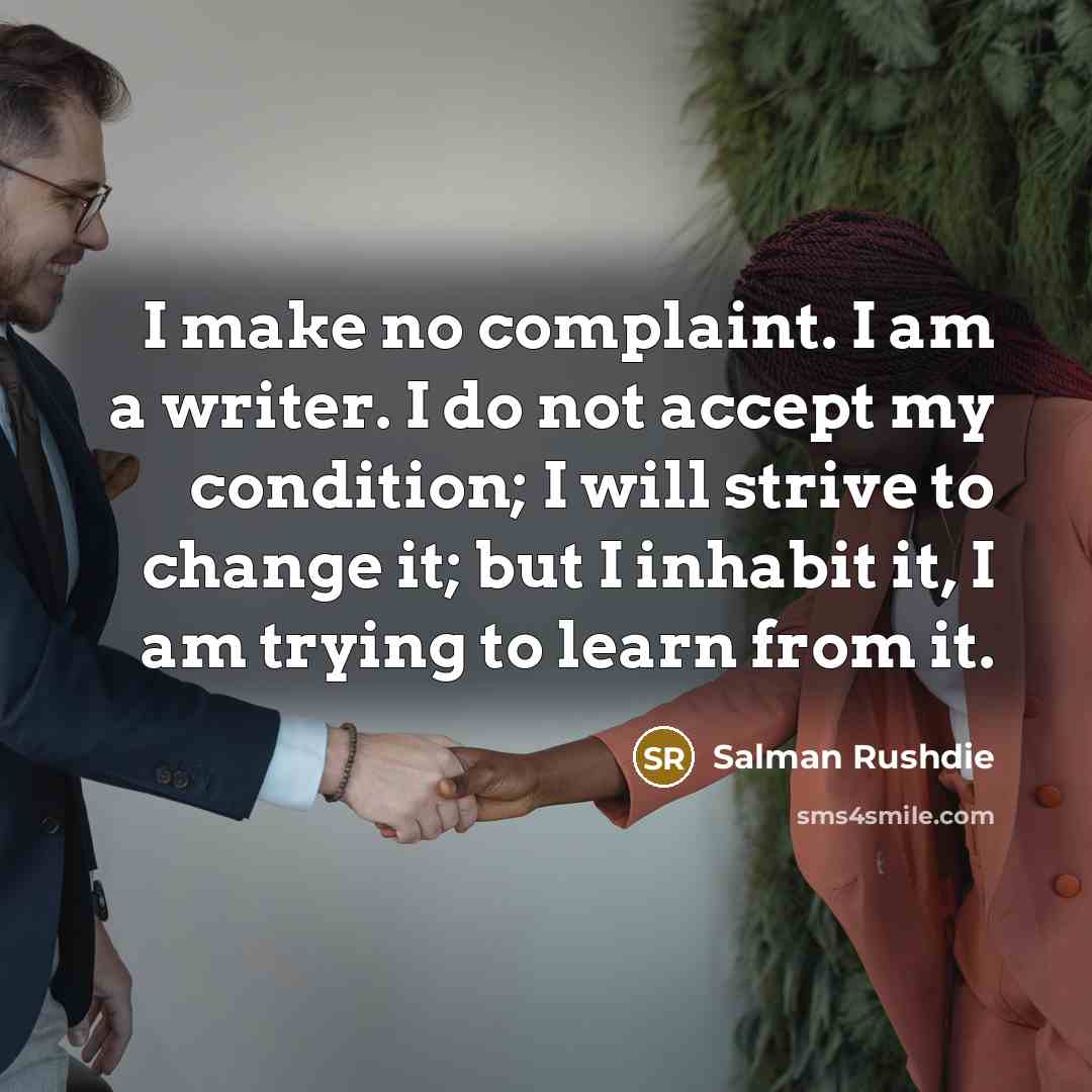 “I make no complaint. I am a writer. I do…” quote by Salman Rushdie