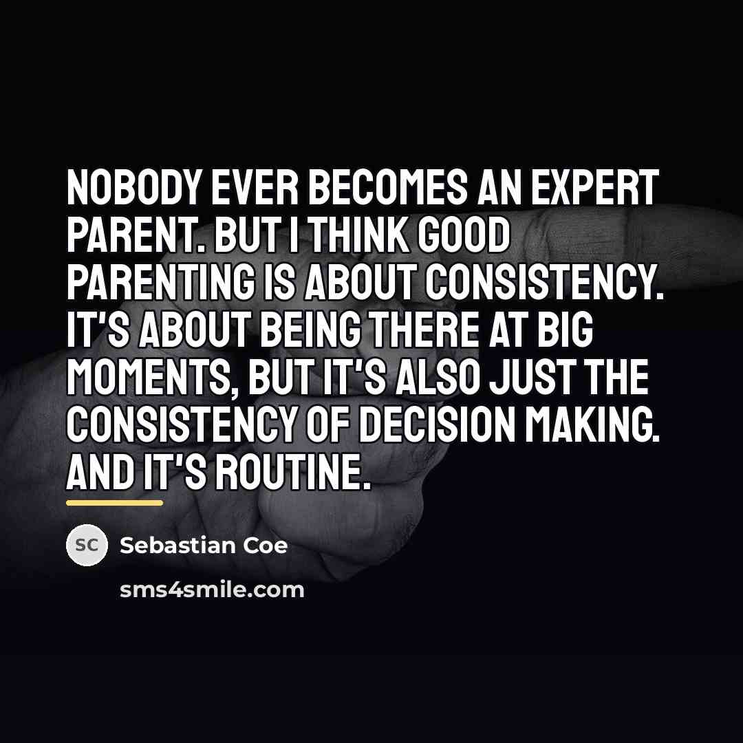 “Nobody ever becomes an expert parent. But I think good…” quote by Sebastian Coe