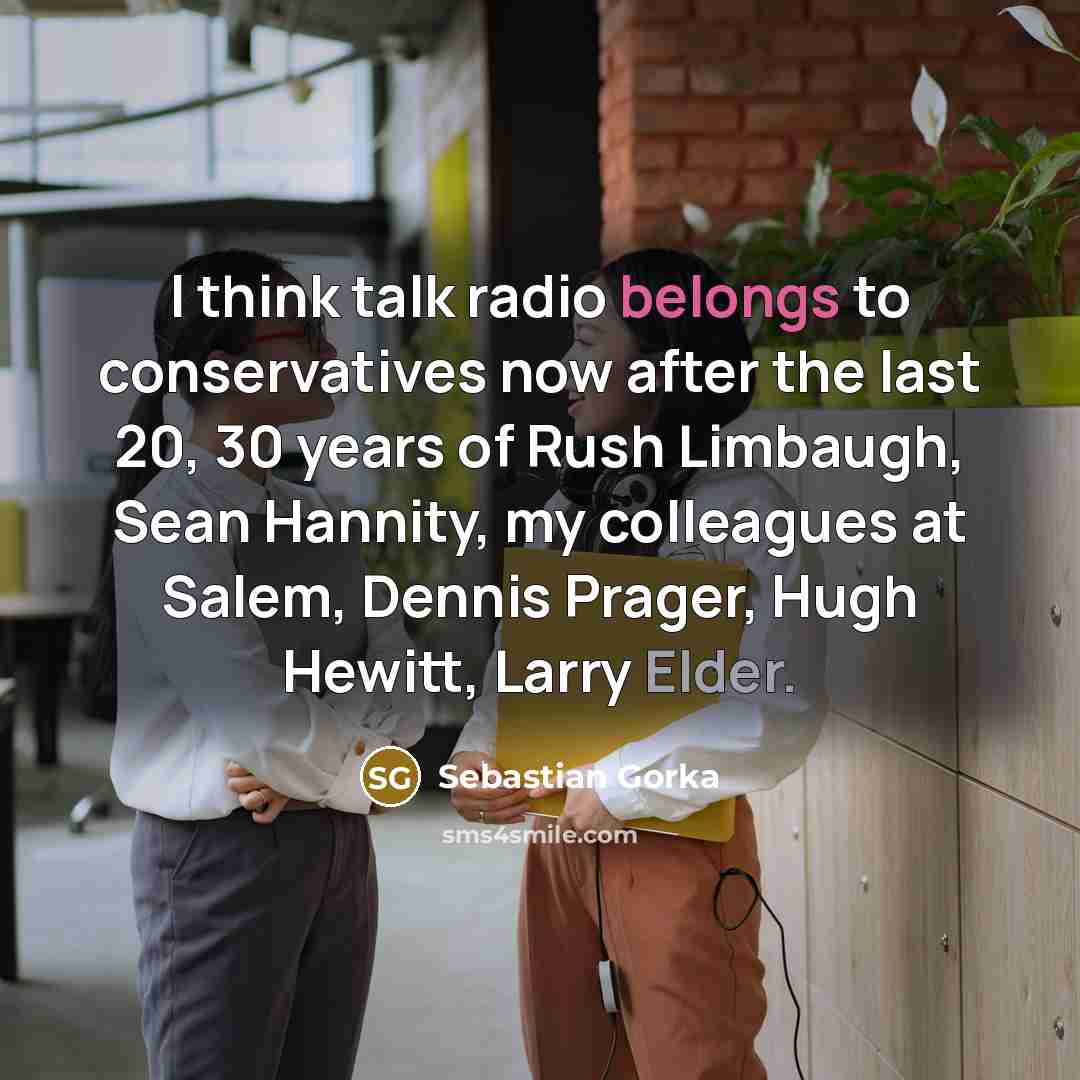 “I think talk radio belongs to conservatives now after the…” quote by Sebastian Gorka