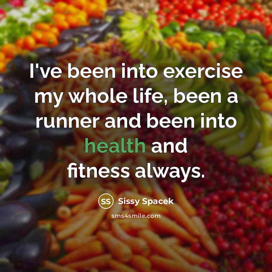 “I've been into exercise my whole life, been a runner…” quote by Sissy Spacek