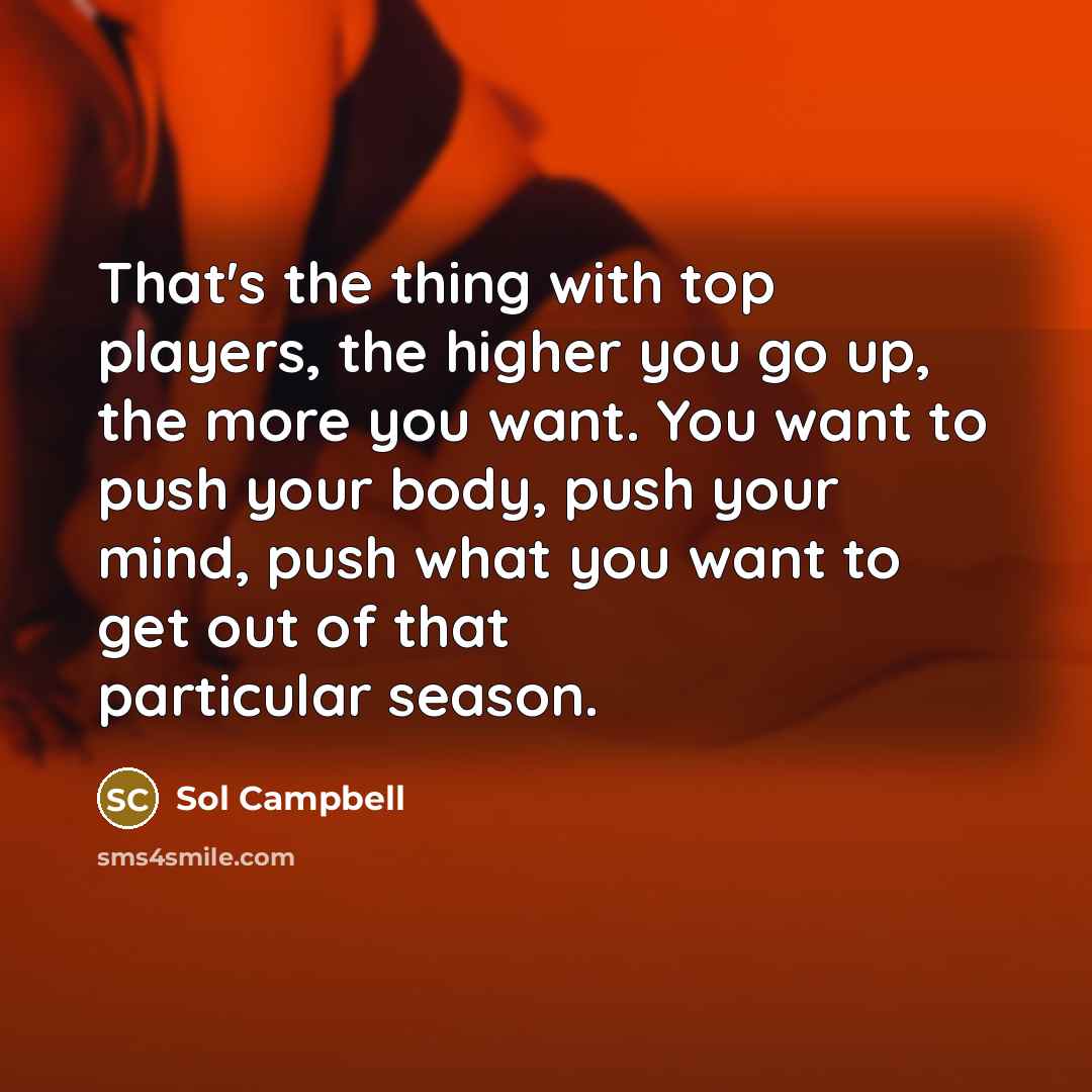 “That's the thing with top players, the higher you go…” quote by Sol Campbell