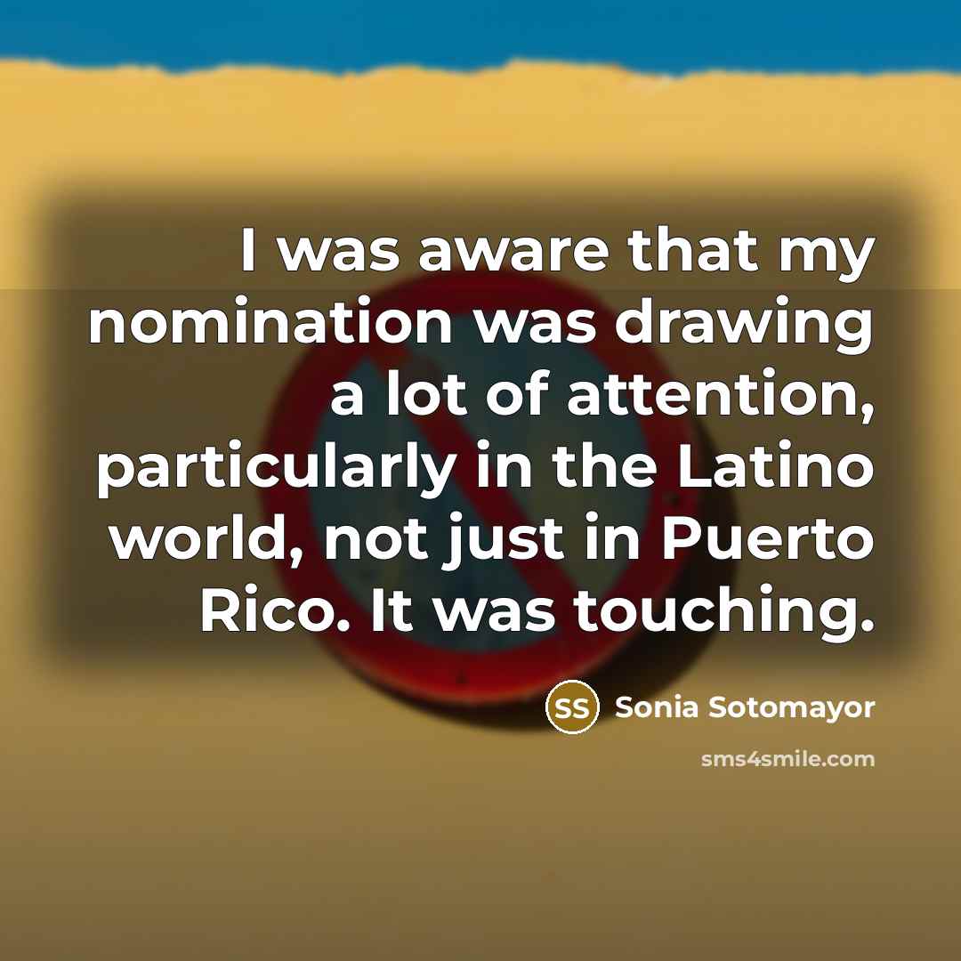 “I was aware that my nomination was drawing a lot…” quote by Sonia Sotomayor