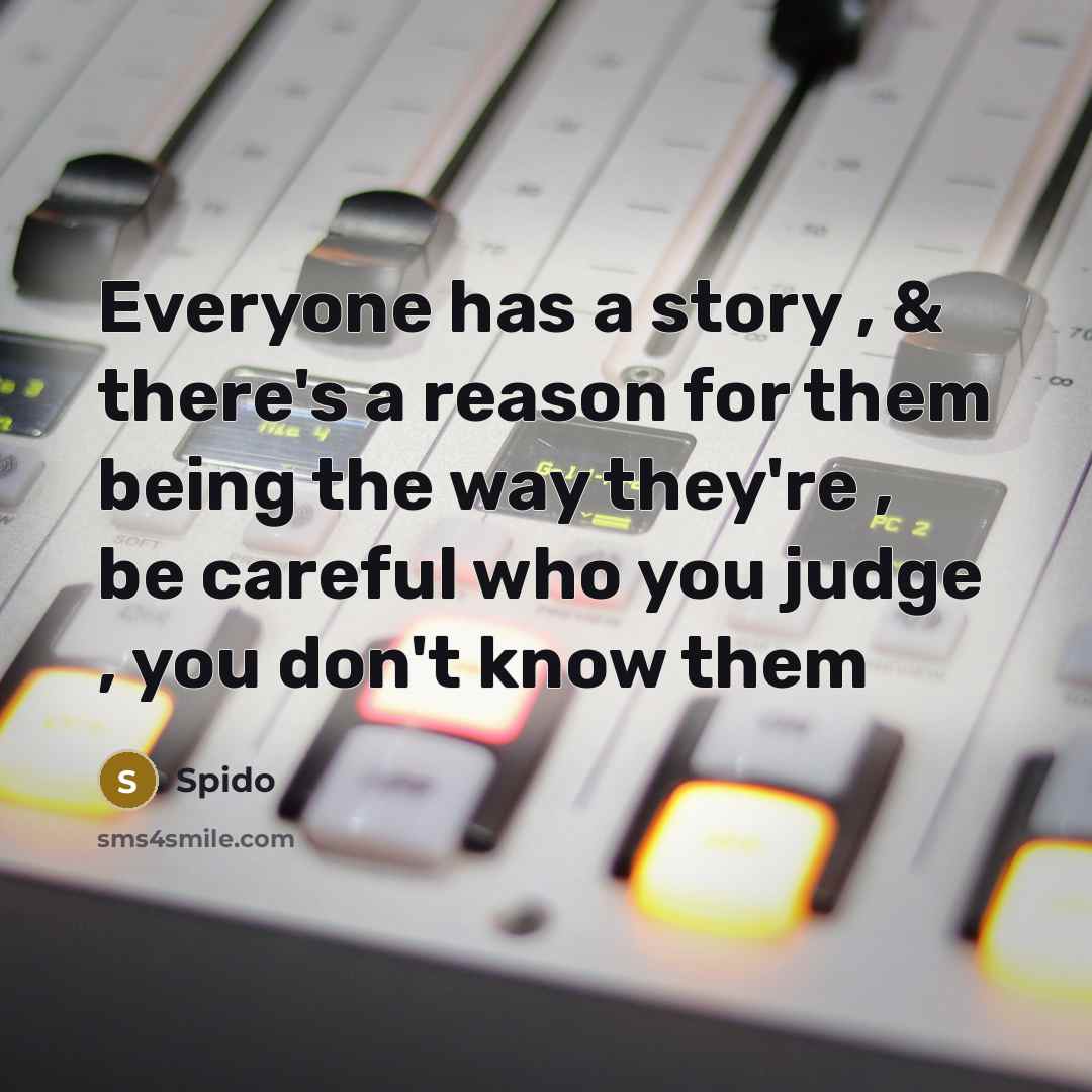 “Everyone has a story , & there's a reason for them being the way they're , be careful who you judge , you don't know them” quote by Spido