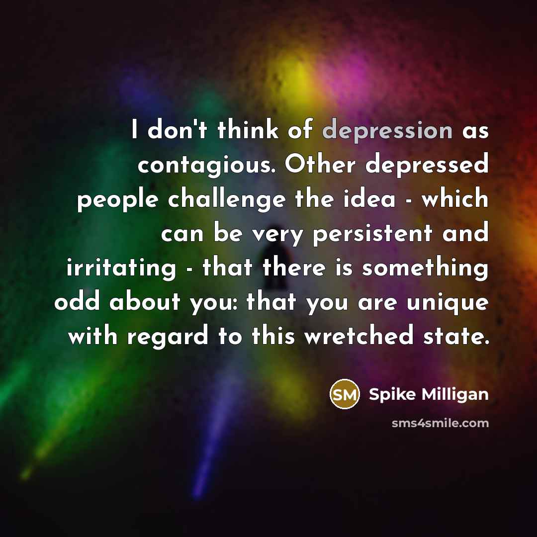 “I don't think of depression as contagious. Other depressed people…” quote by Spike Milligan