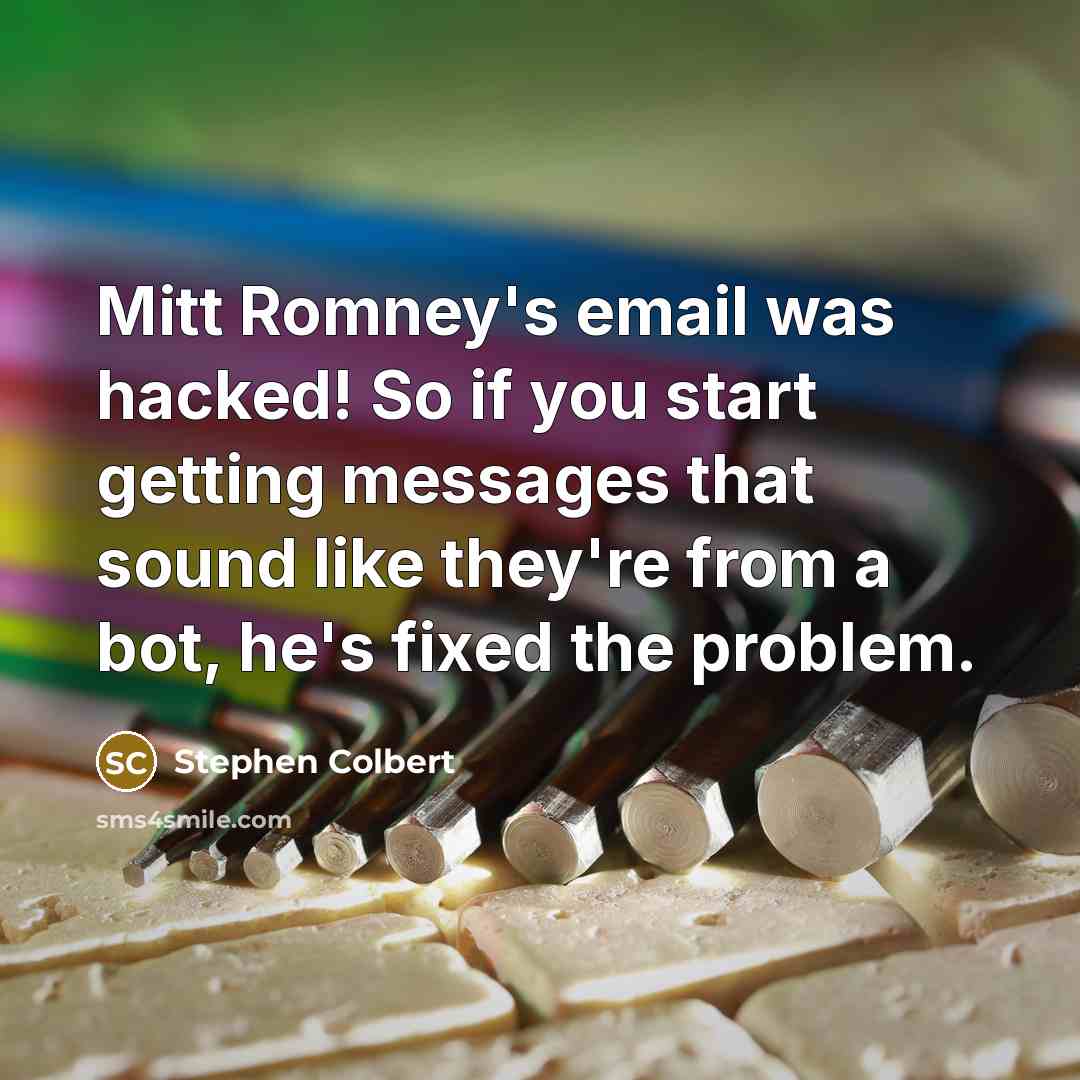“Mitt Romney's email was hacked! So if you start getting…” quote by Stephen Colbert