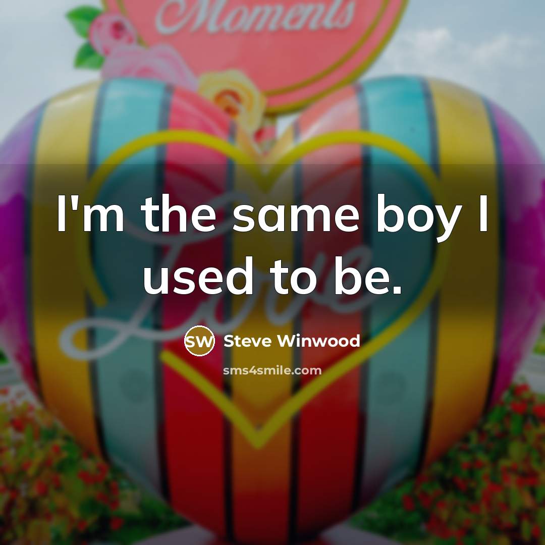 “I'm the same boy I used to be.…” quote by Steve Winwood
