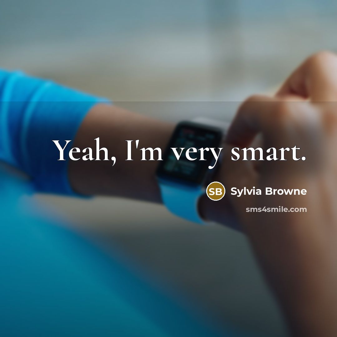 “Yeah, I'm very smart.” quote by Sylvia Browne
