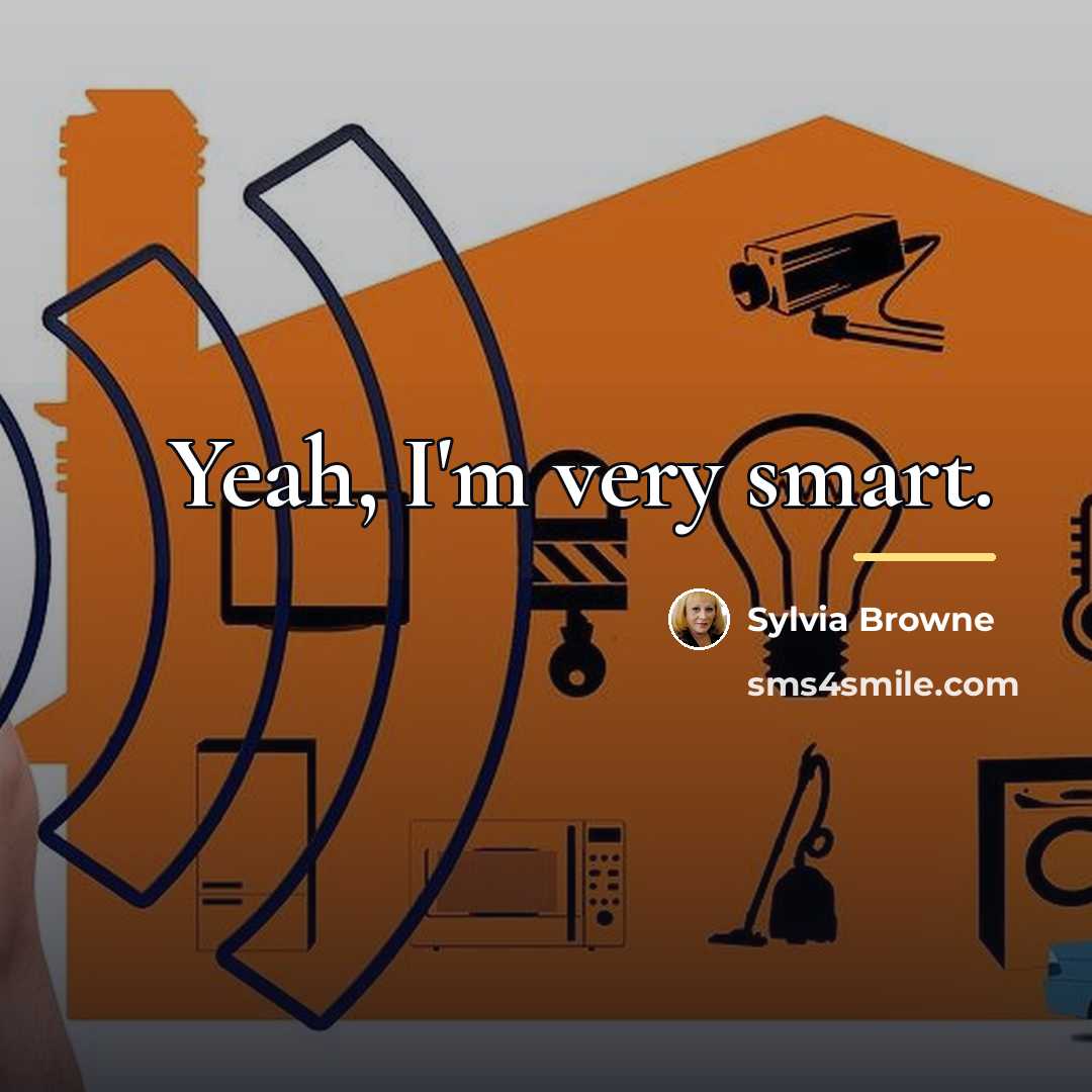 “Yeah, I'm very smart.…” quote by Sylvia Browne