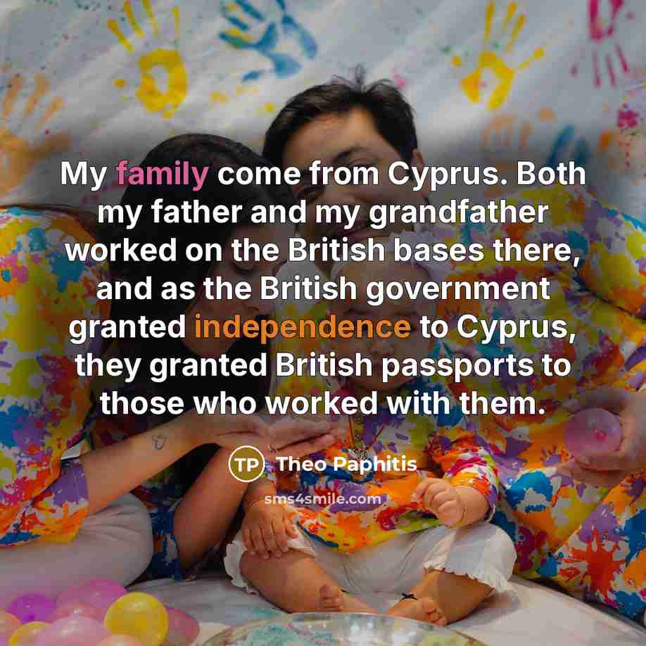 “My family come from Cyprus. Both my father and my…” quote by Theo Paphitis