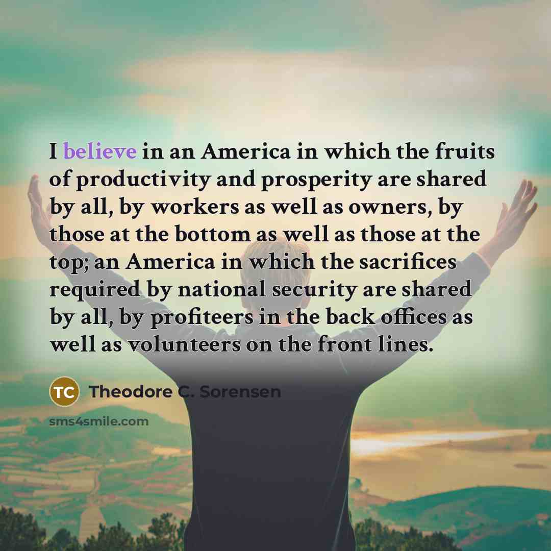 “I believe in an America in which the fruits of…” quote by Theodore C. Sorensen