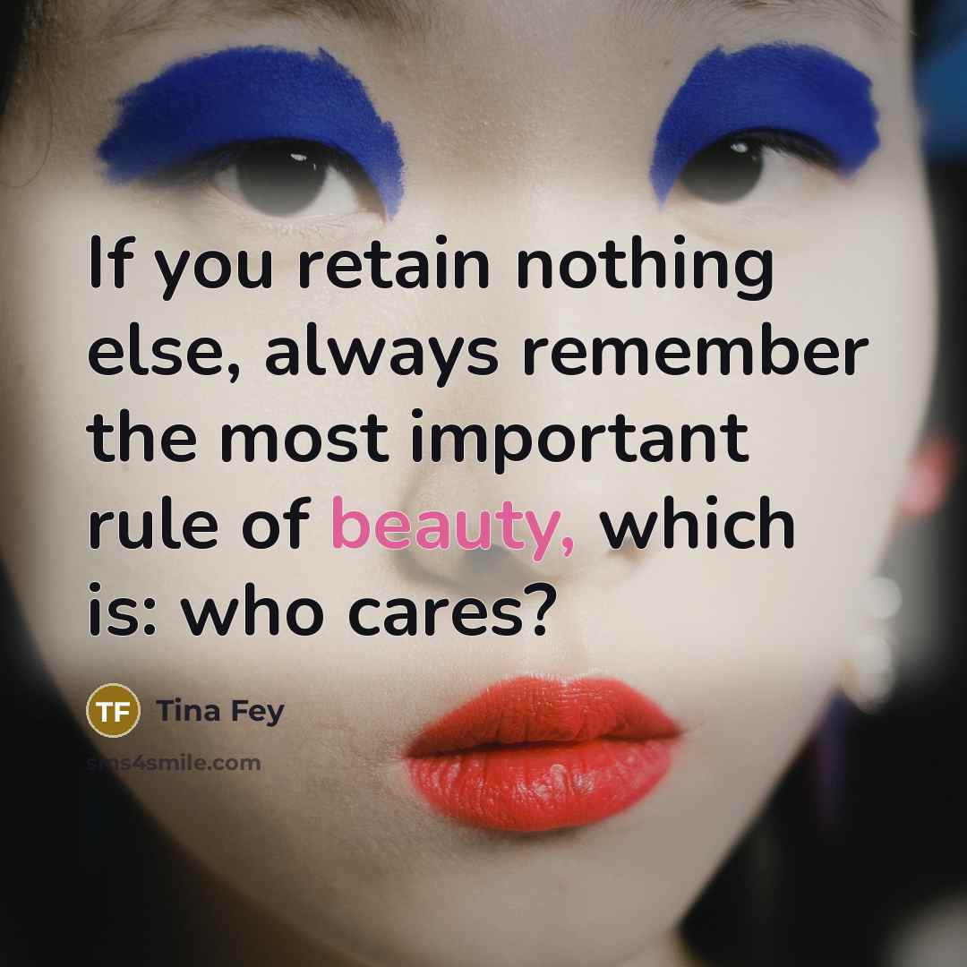 “If you retain nothing else, always remember the most important…” quote by Tina Fey