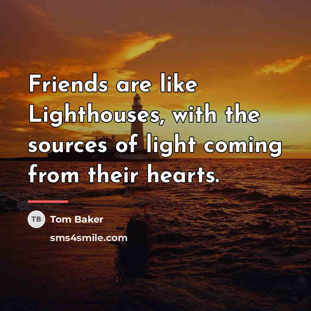 “Friends are like Lighthouses, with the sources of light coming…” quote by Tom Baker