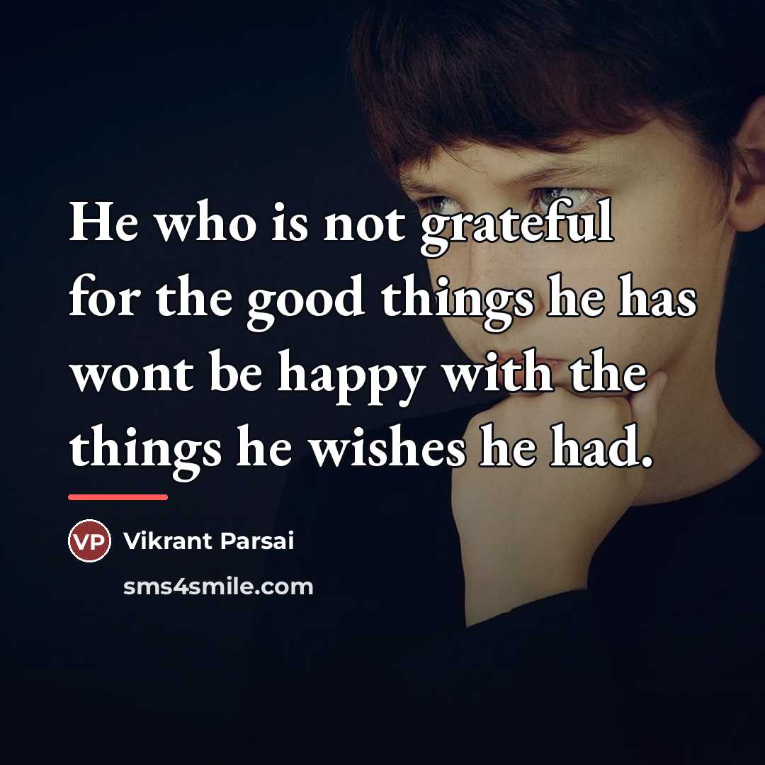 “He who is not grateful for the good things he…” quote by Vikrant Parsai